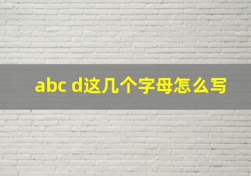 abc d这几个字母怎么写